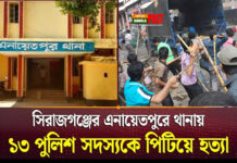 সিরাজগঞ্জের এনায়েতপুরে থানায় ১৩ পুলিশ সদস্যকে পিটিয়ে হত্যা